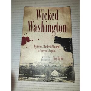 Wicked Washington:: Mysteries, Murder & Mayhem in America's Capital Taylor, Tro